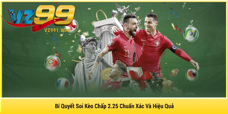 Bí Quyết Soi Kèo Chấp 2.25 Chuẩn Xác Và Hiệu Quả