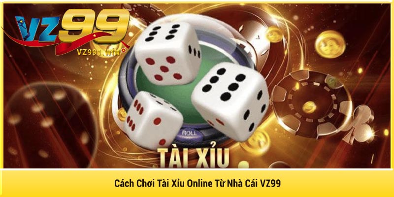 Cách Chơi Tài Xỉu Online Từ Nhà Cái VZ99