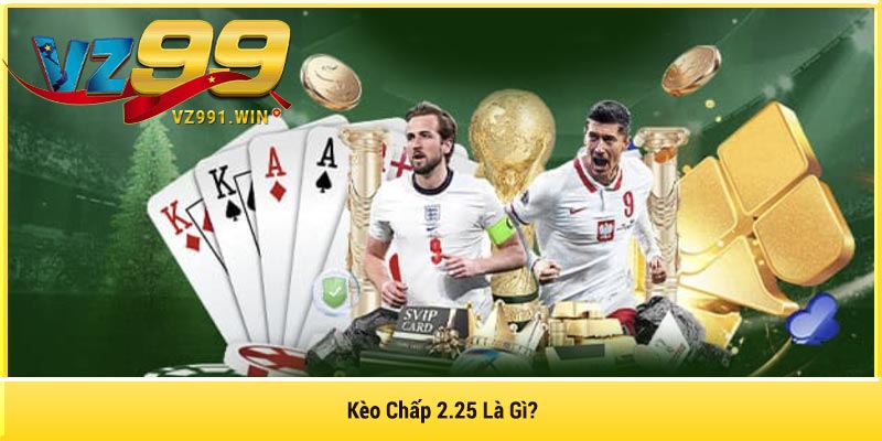 Kèo Chấp 2.25 Là Gì?