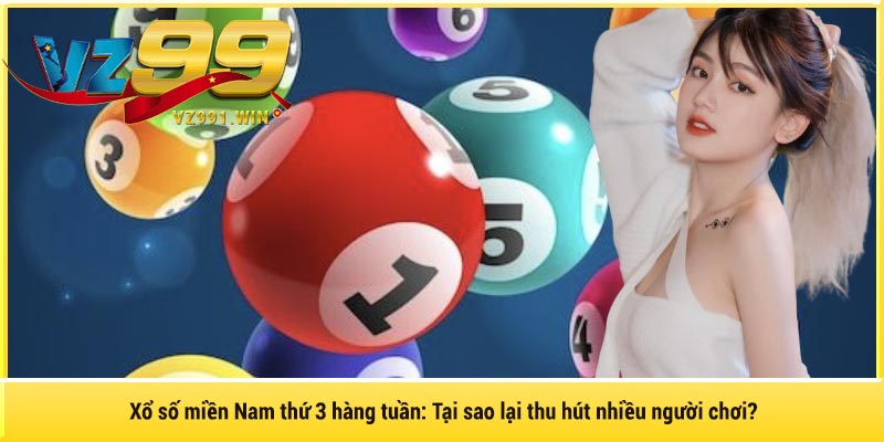 Xổ số miền Nam thứ 3 hàng tuần: Tại sao lại thu hút nhiều người chơi?