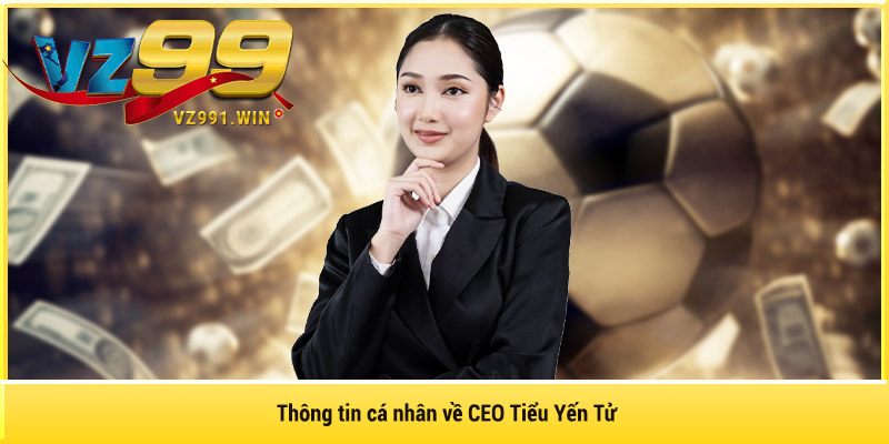 Thông tin cá nhân về CEO Tiểu Yến Tử