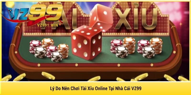 Lý Do Nên Chơi Tài Xỉu Online Tại Nhà Cái VZ99