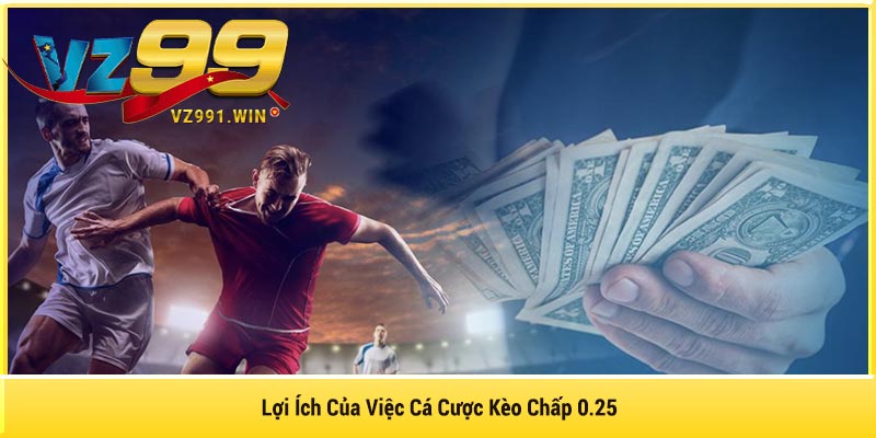 Lợi Ích Của Việc Cá Cược Kèo Chấp 0.25