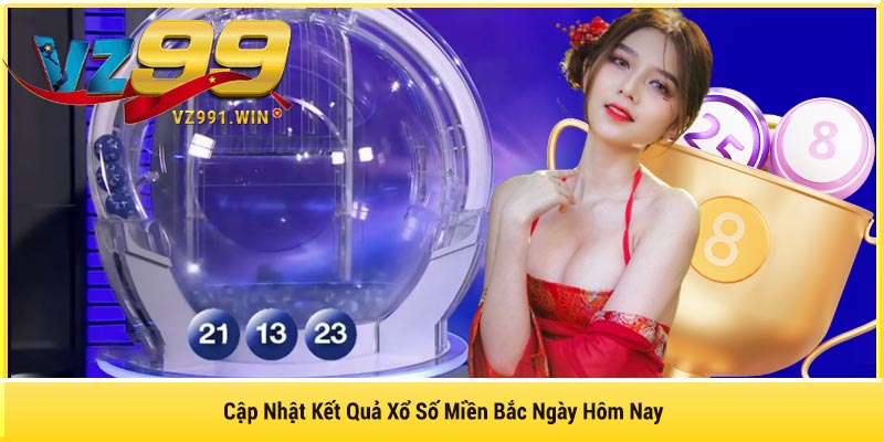 Cập Nhật Kết Quả Xổ Số Miền Bắc Ngày Hôm Nay