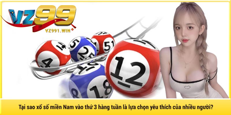 Tại sao xổ số miền Nam vào thứ 3 hàng tuần là lựa chọn yêu thích của nhiều người?