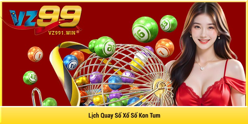 Lịch Quay Số Xổ Số Kon Tum