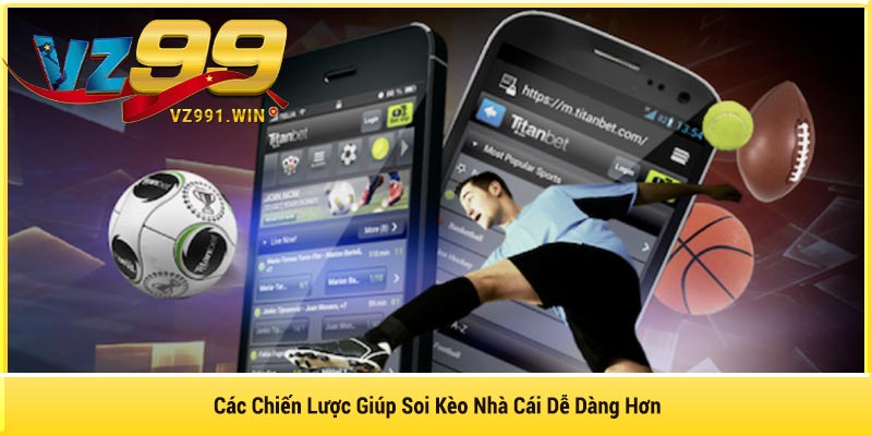 Các Chiến Lược Giúp Soi Kèo Nhà Cái Dễ Dàng Hơn