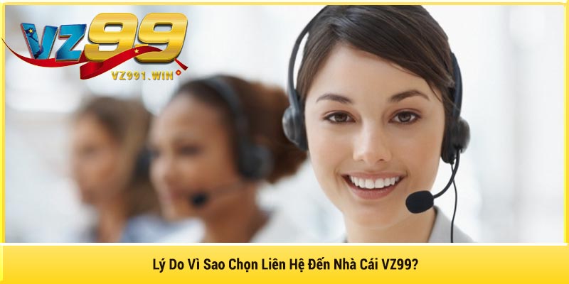Lý Do Vì Sao Chọn Liên Hệ Đến Nhà Cái VZ99?