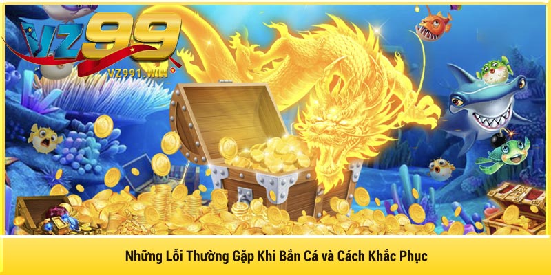 Những Lỗi Thường Gặp Khi Bắn Cá và Cách Khắc Phục