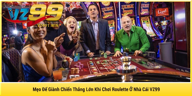 Mẹo Để Giành Chiến Thắng Lớn Khi Chơi Roulette Ở Nhà Cái VZ99