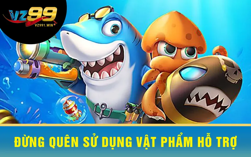 Đừng quên sử dụng vật phẩm hỗ trợ