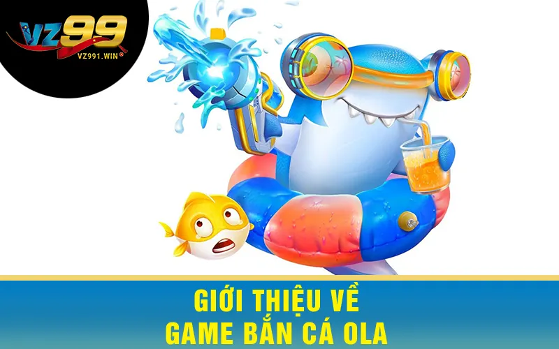 Giới thiệu về Game Bắn Cá Ola
