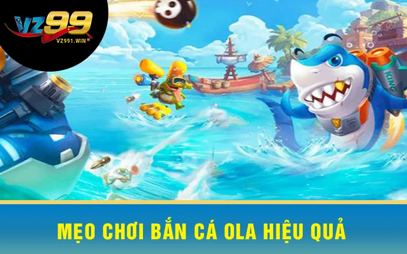Mẹo chơi Bắn Cá Ola hiệu quả