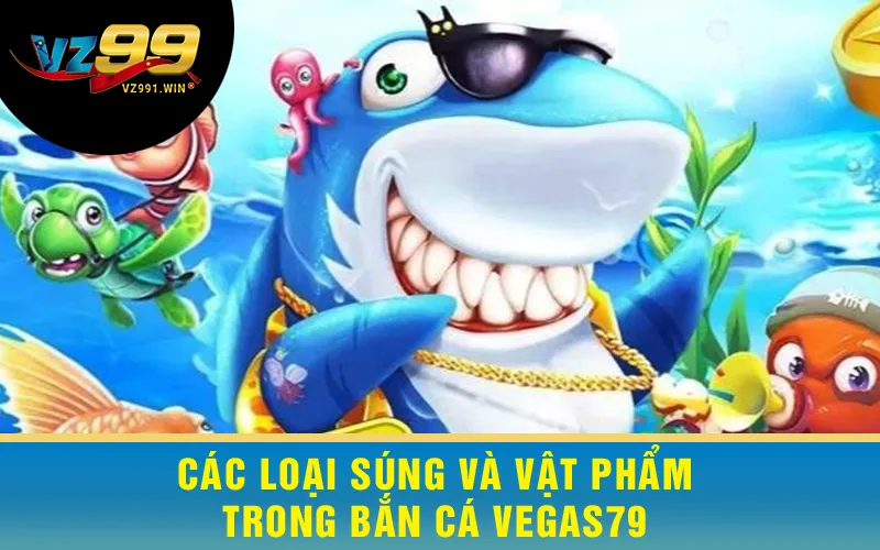 Các loại súng và vật phẩm trong Bắn Cá Vegas79