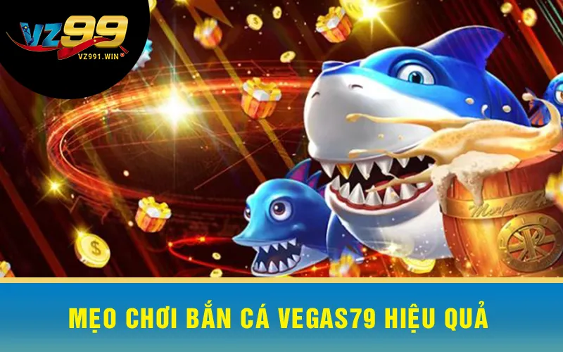 Mẹo chơi Bắn Cá Vegas79 hiệu quả