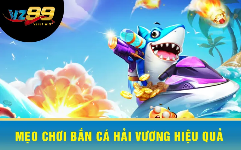 Mẹo chơi Bắn Cá Hải Vương hiệu quả