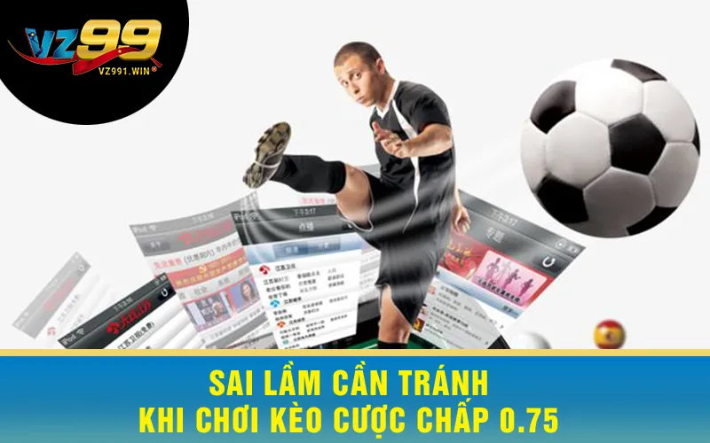Sai Lầm Cần Tránh Khi Chơi Kèo Cược Chấp 0.75