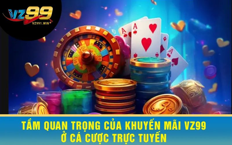 Tầm Quan Trọng Của Khuyến Mãi VZ99 Ở Cá Cược Trực Tuyến