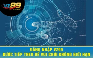 Đăng Nhập VZ99 - Bước Tiếp Theo Để Vui Chơi Không Giới Hạn