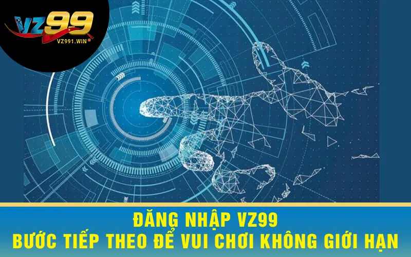 Đăng Nhập VZ99 - Bước Tiếp Theo Để Vui Chơi Không Giới Hạn