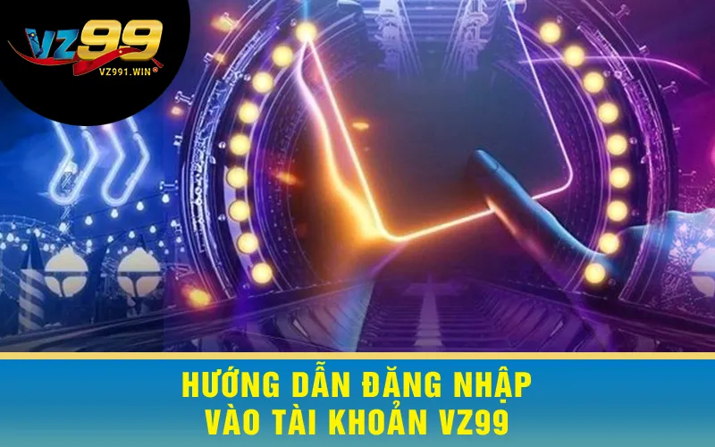 Hướng Dẫn Đăng Nhập Vào Tài Khoản VZ99