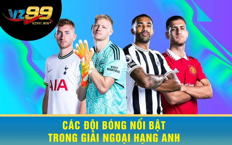 Các Đội Bóng Nổi Bật Trong Giải Ngoại Hạng Anh