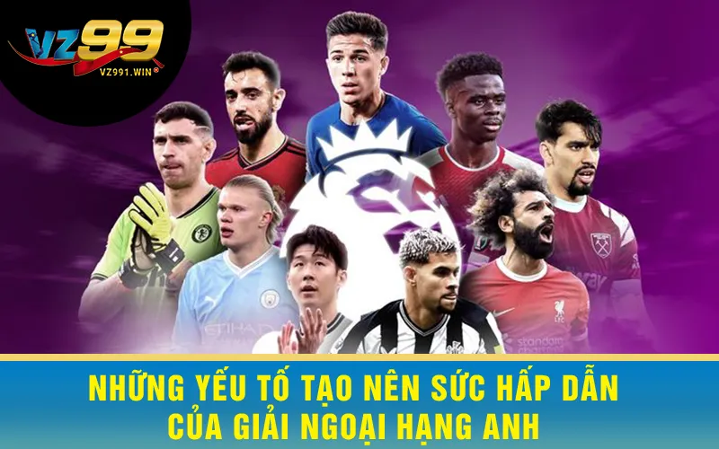 Những Yếu Tố Tạo Nên Sức Hấp Dẫn Của Giải Ngoại Hạng Anh