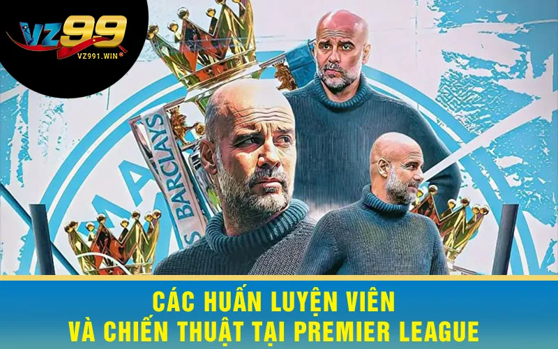 Các Huấn Luyện Viên Và Chiến Thuật Tại Premier League