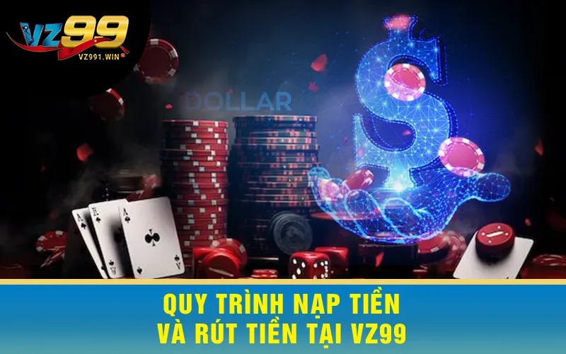 Quy Trình Nạp Tiền Và Rút Tiền Tại VZ99