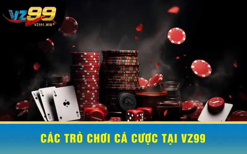 Các Trò Chơi Cá Cược Tại VZ99