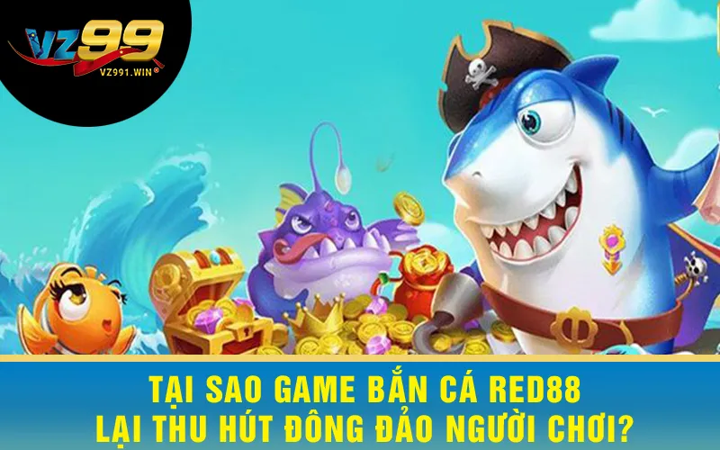 Tại sao Game Bắn Cá Red88 lại thu hút đông đảo người chơi?