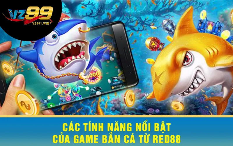 Các tính năng nổi bật của Game Bắn Cá Từ Red88