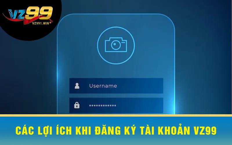 Các Lợi Ích Khi Đăng Ký Tài Khoản VZ99