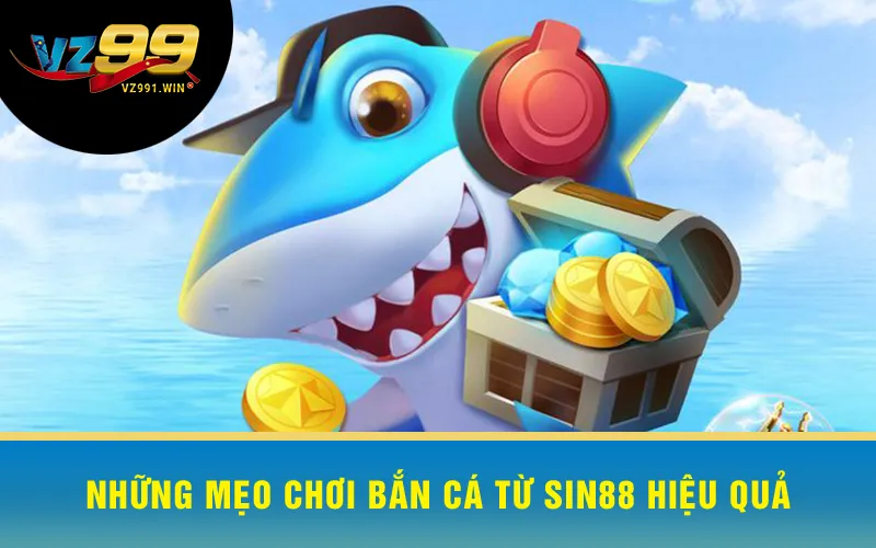 Những Mẹo Chơi Bắn Cá Từ Sin88 Hiệu Quả