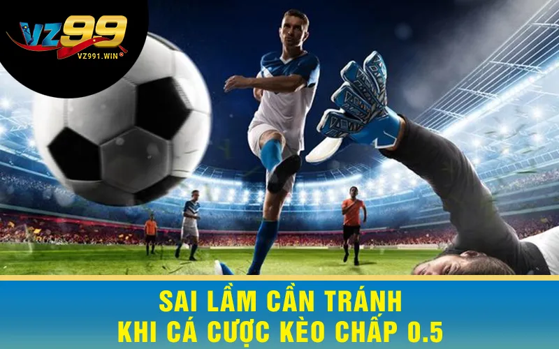 Sai Lầm Cần Tránh Khi Cá Cược Kèo Chấp 0.5