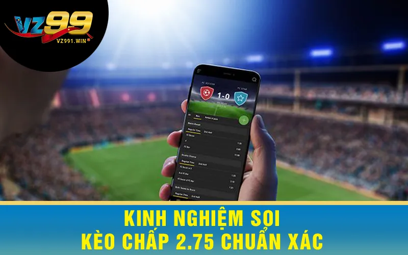 Kinh Nghiệm Soi Kèo Chấp 2.75 Chuẩn Xác