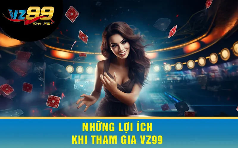 Những Lợi Ích Khi Tham Gia VZ99