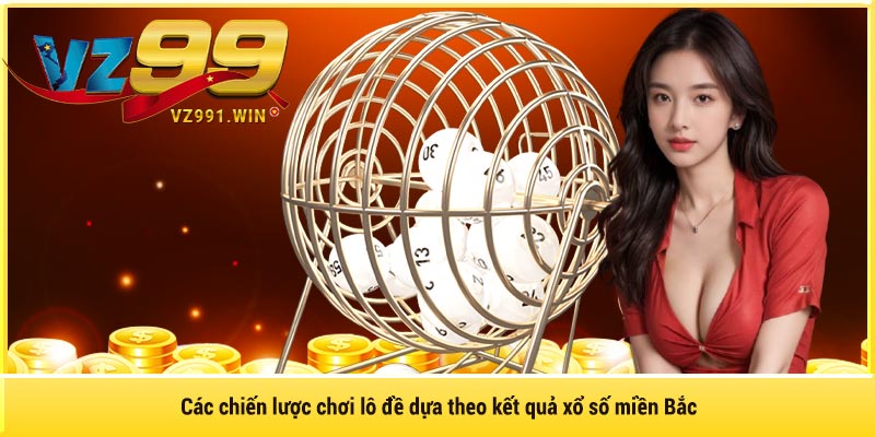 Các chiến lược chơi lô đề dựa theo kết quả xổ số miền Bắc