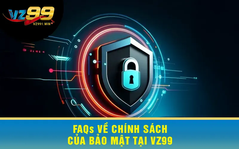 FAQs về chính sách của bảo mật tại VZ99