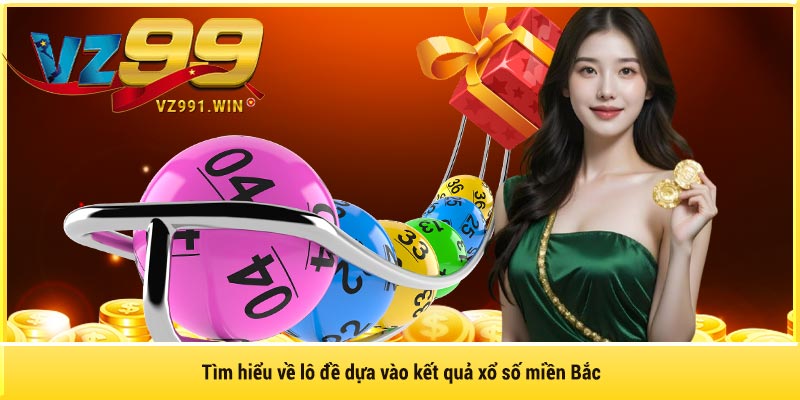 Tìm hiểu về lô đề dựa vào kết quả xổ số miền Bắc