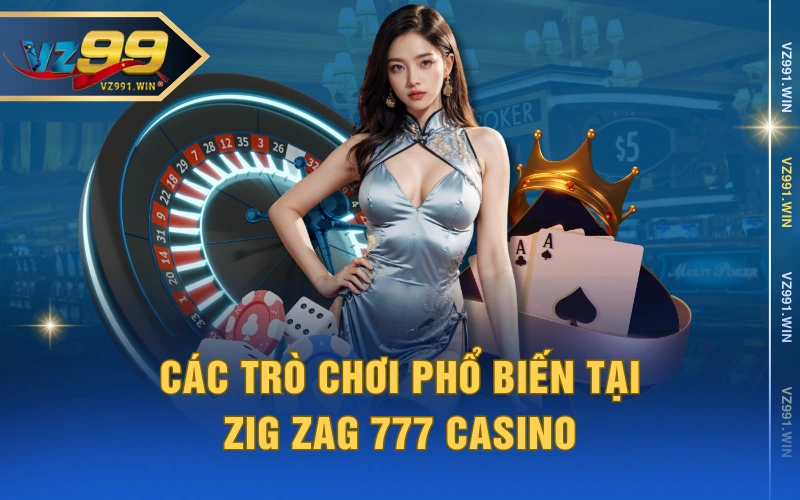 Các trò chơi phổ biến tại Zig Zag 777 Casino