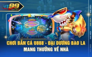 Chơi Bắn Cá U888 - Đại Dương Bao La, Mang Thưởng Về Nhà