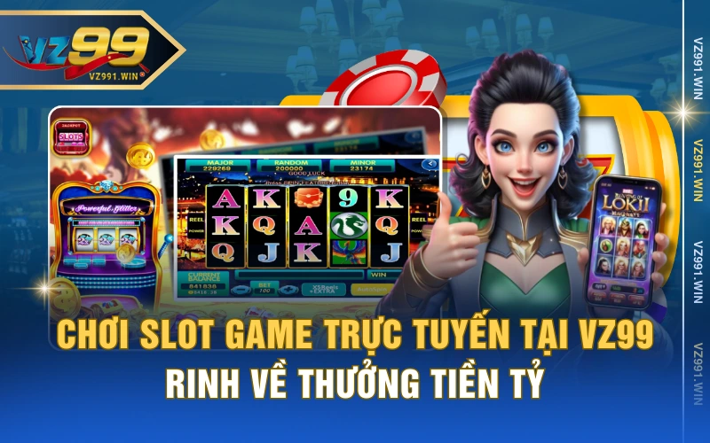 Chơi slot game trực tuyến tại VZ99 rinh về thưởng tiền tỷ