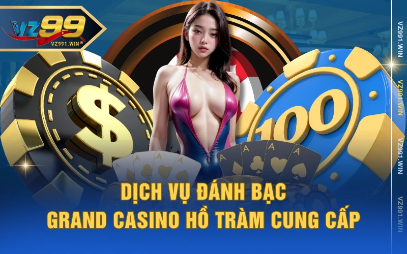 Dịch Vụ Đánh Bạc Grand Casino Hồ Tràm Cung Cấp