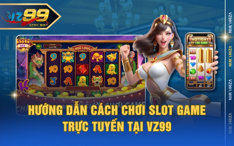 Hướng dẫn cách chơi slot game trực tuyến tại VZ99