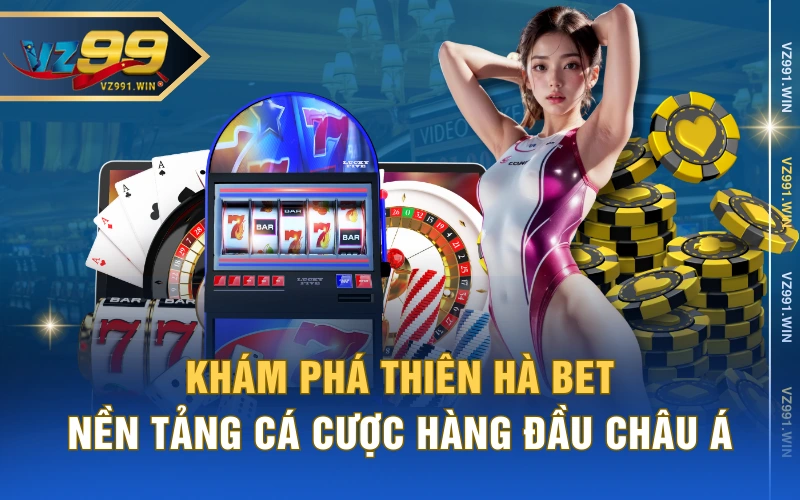 Khám Phá Thiên Hà Bet - Nền Tảng Cá Cược Hàng Đầu Châu Á