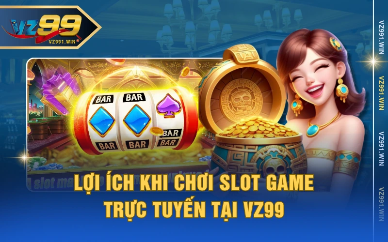 Lợi ích khi chơi slot game trực tuyến tại VZ99