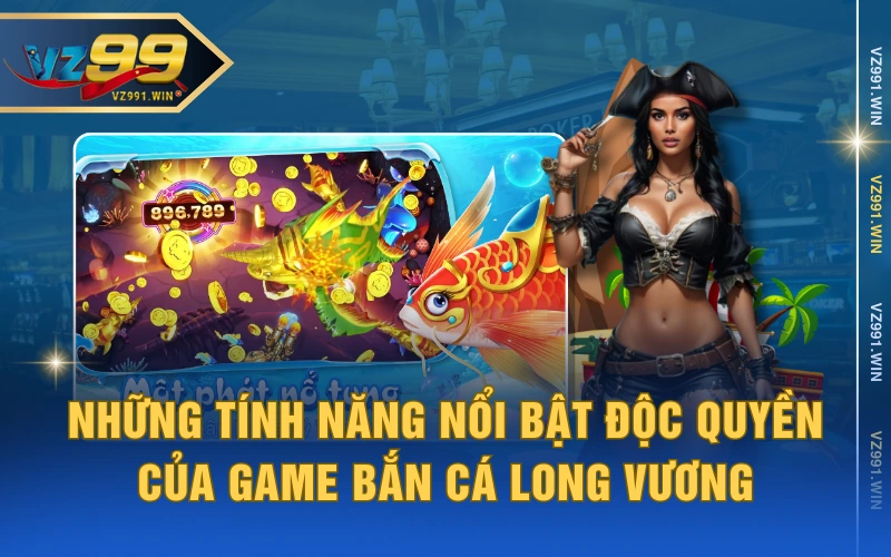 Những tính năng nổi bật độc quyền của Game bắn cá Long Vương