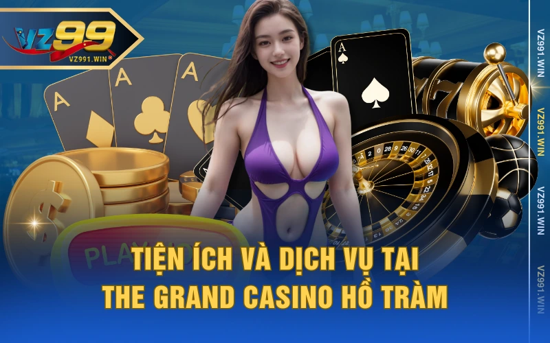 Tiện Ích Và Dịch Vụ Tại The Grand Casino Hồ Tràm