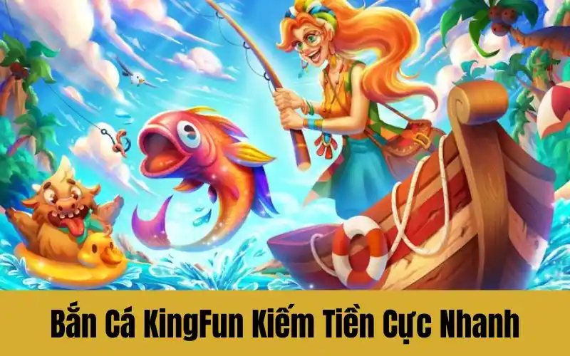 Bắn Cá KingFun – Bí Quyết Chơi Kiếm Tiền Cực Nhanh